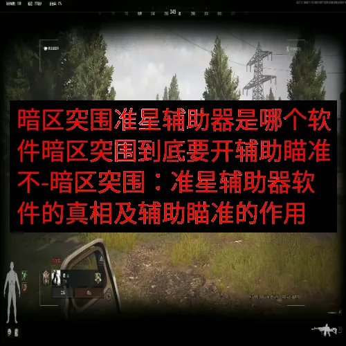 暗区突围准星辅助器是哪个软件暗区突围到底要开辅助瞄准不-暗区
