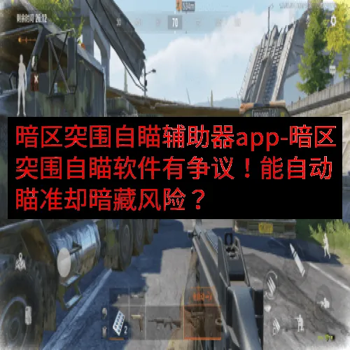 暗区突围自瞄辅助器app-暗区突围自瞄软件有争议！能自动瞄准